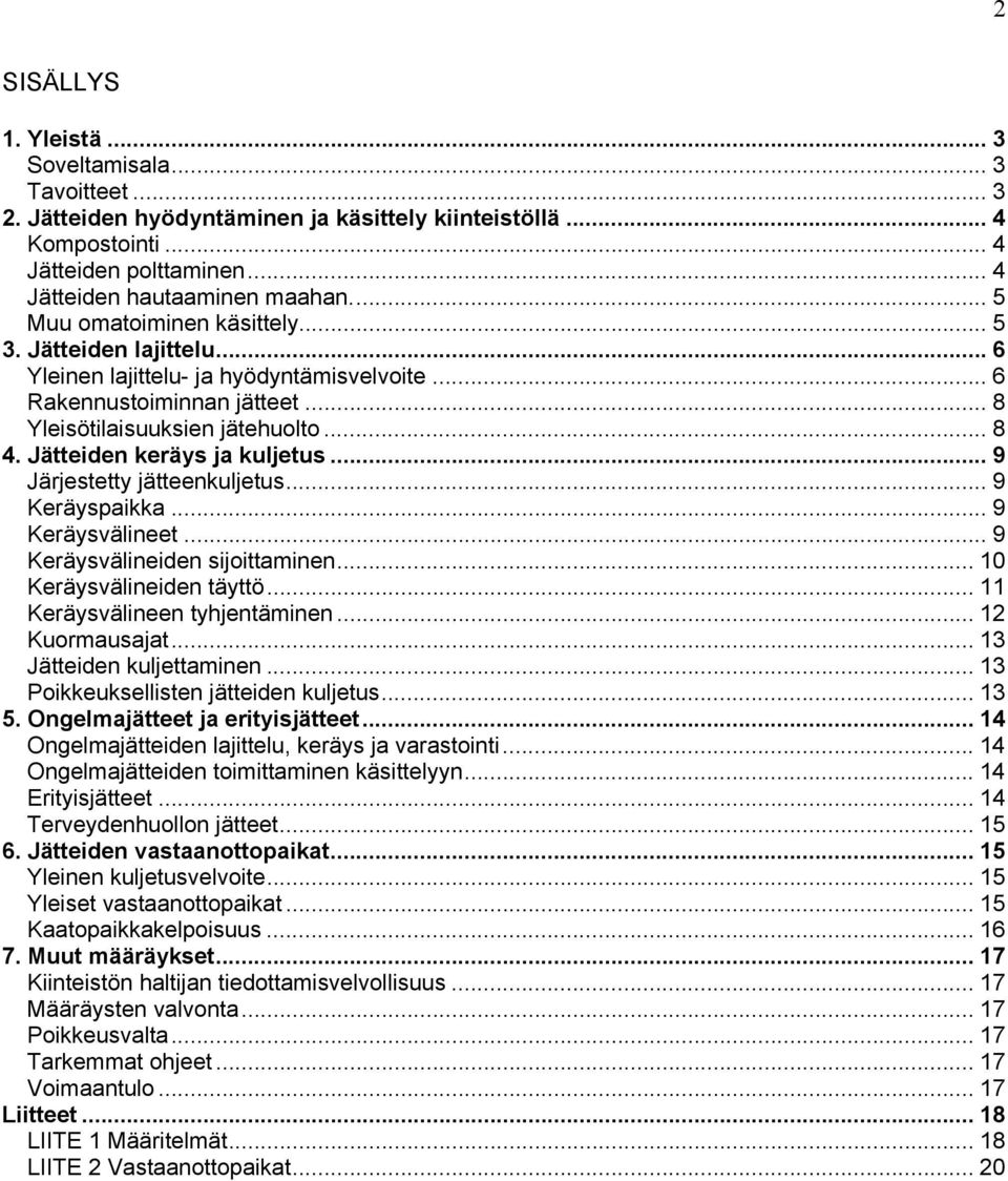 Jätteiden keräys ja kuljetus... 9 Järjestetty jätteenkuljetus... 9 Keräyspaikka... 9 Keräysvälineet... 9 Keräysvälineiden sijoittaminen... 10 Keräysvälineiden täyttö... 11 Keräysvälineen tyhjentäminen.