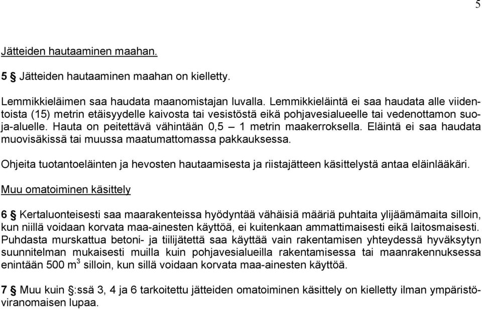 Hauta on peitettävä vähintään 0,5 1 metrin maakerroksella. Eläintä ei saa haudata muovisäkissä tai muussa maatumattomassa pakkauksessa.