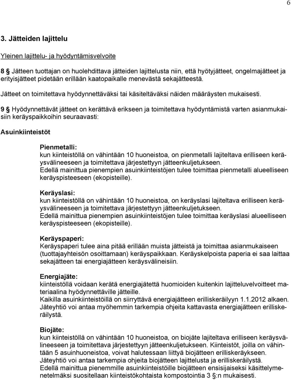9 Hyödynnettävät jätteet on kerättävä erikseen ja toimitettava hyödyntämistä varten asianmukaisiin keräyspaikkoihin seuraavasti: Asuinkiinteistöt Pienmetalli: kun kiinteistöllä on vähintään 10