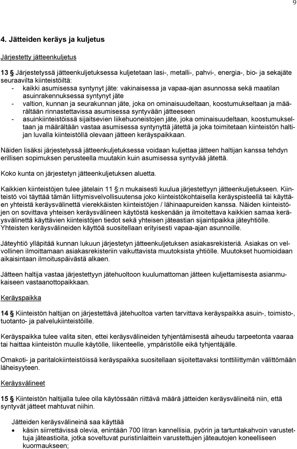 ja määrältään rinnastettavissa asumisessa syntyvään jätteeseen - asuinkiinteistöissä sijaitsevien liikehuoneistojen jäte, joka ominaisuudeltaan, koostumukseltaan ja määrältään vastaa asumisessa
