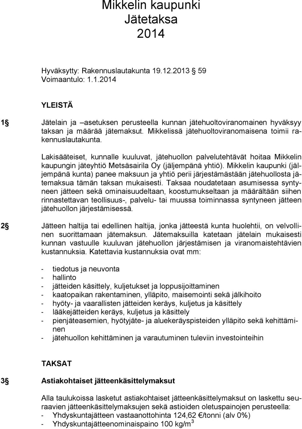 Mikkelin kaupunki (jäljempänä kunta) panee maksuun ja yhtiö perii järjestämästään jätehuollosta jätemaksua tämän taksan mukaisesti.