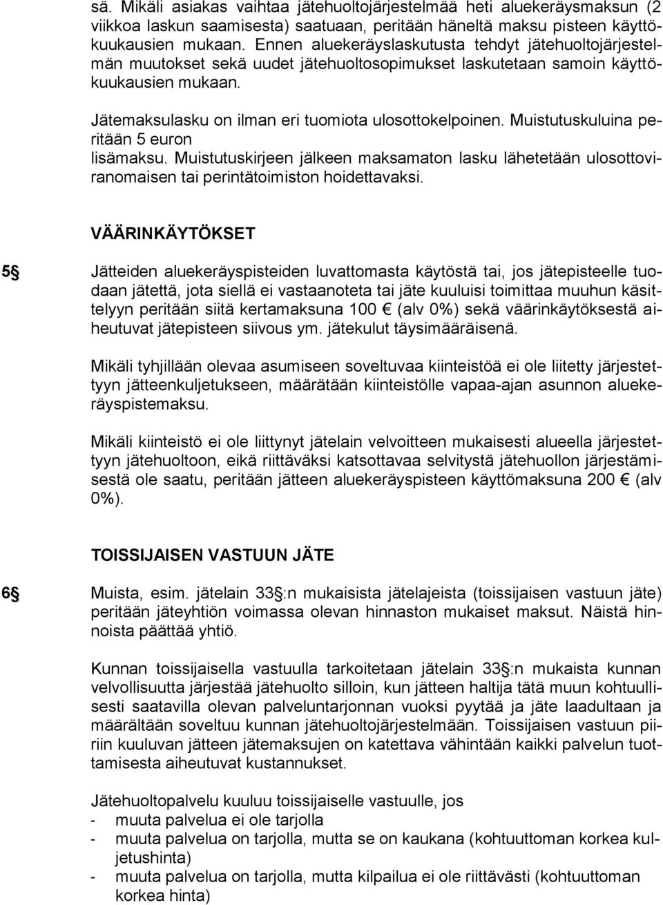 Muistutuskuluina peritään 5 euron lisämaksu. Muistutuskirjeen jälkeen maksamaton lasku lähetetään ulosottoviranomaisen tai perintätoimiston hoidettavaksi.