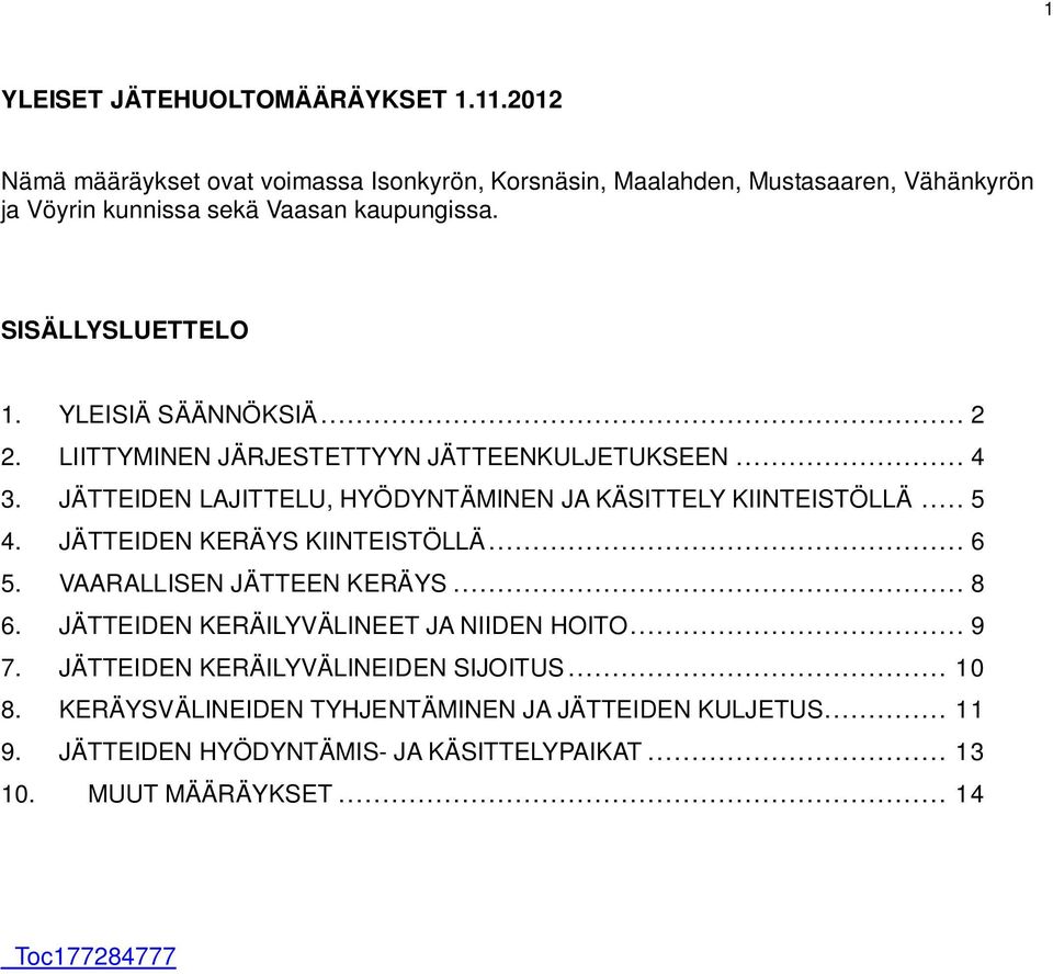YLEISIÄ SÄÄNNÖKSIÄ... 2 2. LIITTYMINEN JÄRJESTETTYYN JÄTTEENKULJETUKSEEN... 4 3. JÄTTEIDEN LAJITTELU, HYÖDYNTÄMINEN JA KÄSITTELY KIINTEISTÖLLÄ... 5 4.