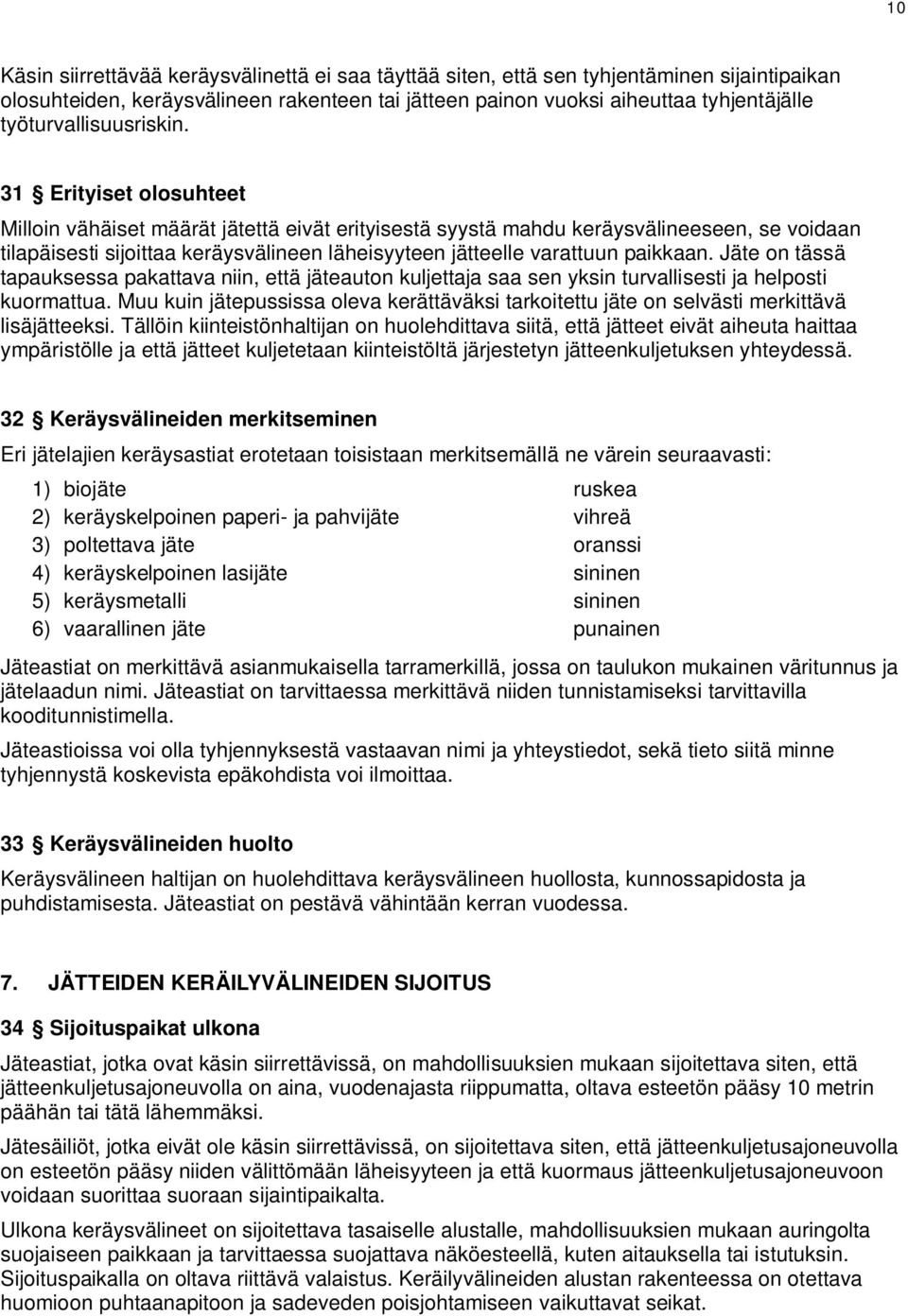 31 Erityiset olosuhteet Milloin vähäiset määrät jätettä eivät erityisestä syystä mahdu keräysvälineeseen, se voidaan tilapäisesti sijoittaa keräysvälineen läheisyyteen jätteelle varattuun paikkaan.