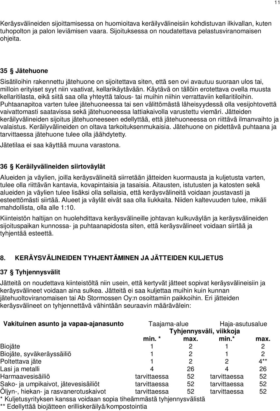 Käytävä on tällöin erotettava ovella muusta kellaritilasta, eikä siitä saa olla yhteyttä talous- tai muihin niihin verrattaviin kellaritiloihin.