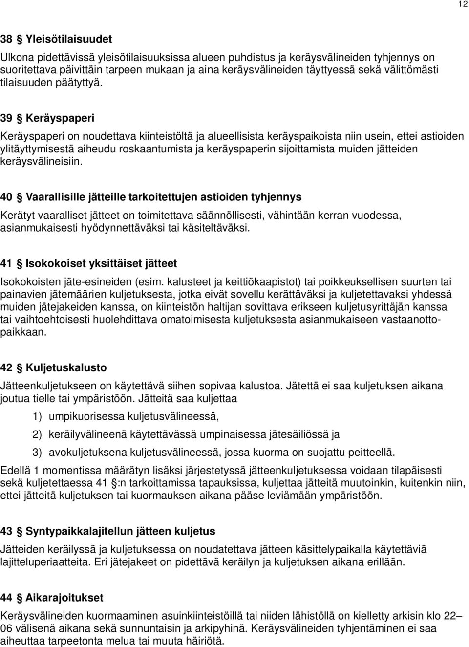 39 Keräyspaperi Keräyspaperi on noudettava kiinteistöltä ja alueellisista keräyspaikoista niin usein, ettei astioiden ylitäyttymisestä aiheudu roskaantumista ja keräyspaperin sijoittamista muiden