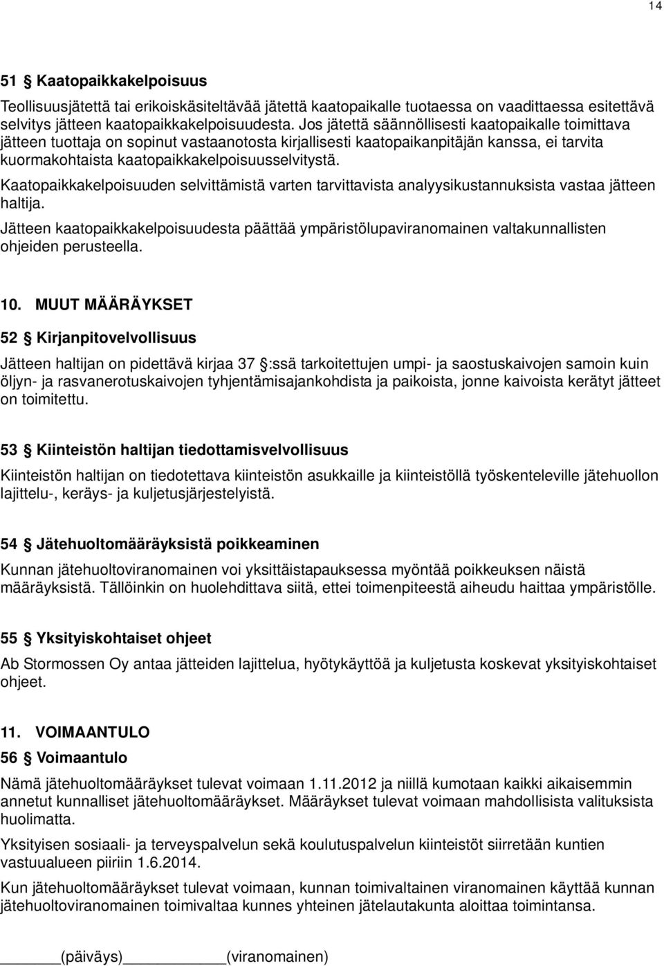 Kaatopaikkakelpoisuuden selvittämistä varten tarvittavista analyysikustannuksista vastaa jätteen haltija.