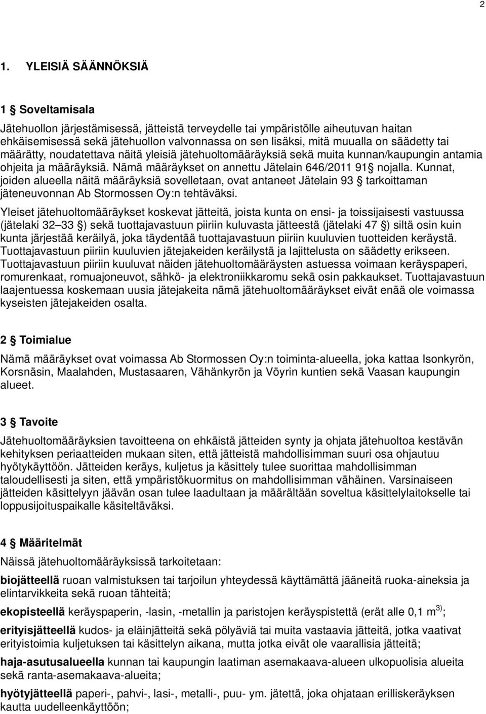 Kunnat, joiden alueella näitä määräyksiä sovelletaan, ovat antaneet Jätelain 93 tarkoittaman jäteneuvonnan Ab Stormossen Oy:n tehtäväksi.