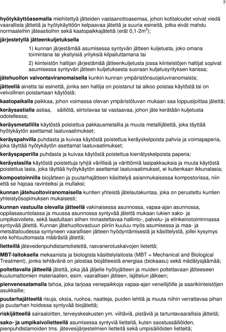 yksityisiä yrityksiä kilpailuttamana tai 2) kiinteistön haltijan järjestämää jätteenkuljetusta jossa kiinteistöjen haltijat sopivat asumisessa syntyvän jätteen kuljetuksesta suoraan kuljetusyrityksen
