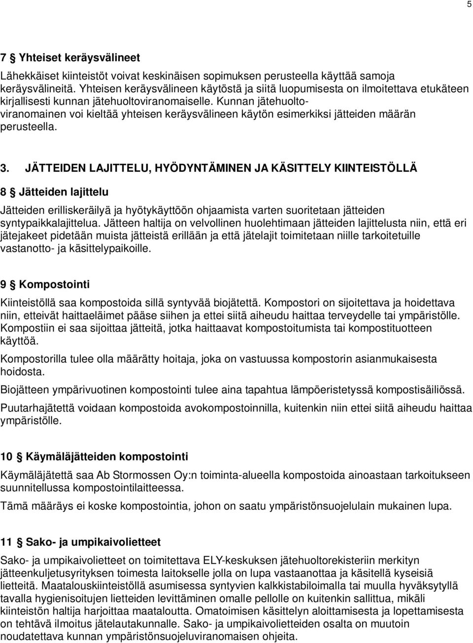 Kunnan jätehuoltoviranomainen voi kieltää yhteisen keräysvälineen käytön esimerkiksi jätteiden määrän perusteella. 3.