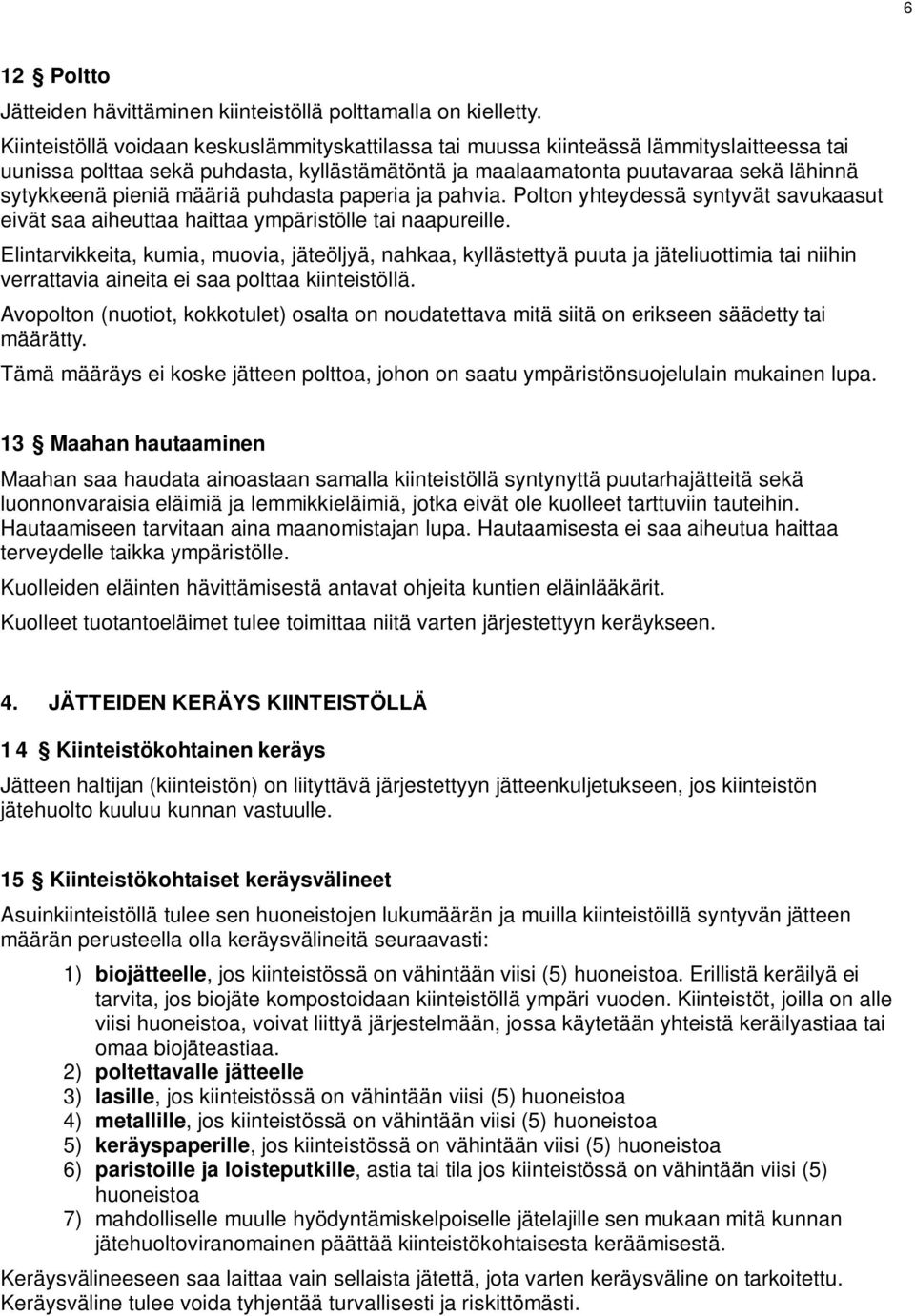 määriä puhdasta paperia ja pahvia. Polton yhteydessä syntyvät savukaasut eivät saa aiheuttaa haittaa ympäristölle tai naapureille.
