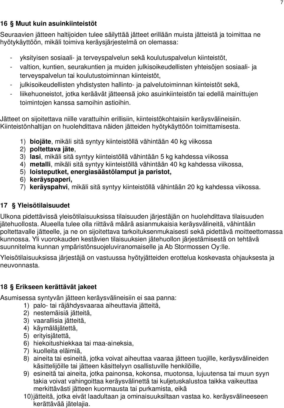 koulutustoiminnan kiinteistöt, - julkisoikeudellisten yhdistysten hallinto- ja palvelutoiminnan kiinteistöt sekä, - liikehuoneistot, jotka keräävät jätteensä joko asuinkiinteistön tai edellä