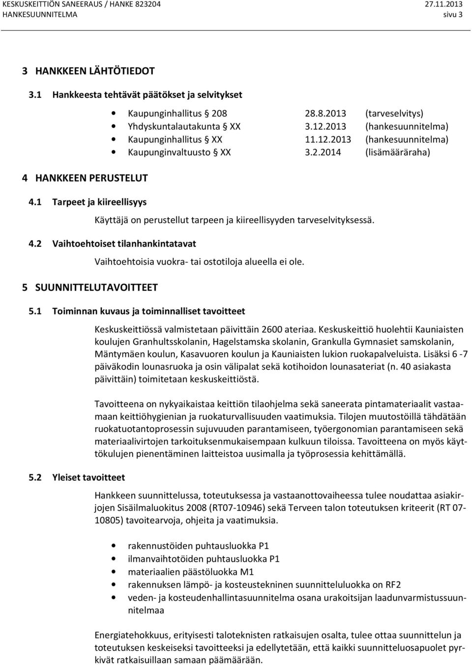 4.2 Vaihtoehtoiset tilanhankintatavat 5 SUUNNITTELUTAVOITTEET Vaihtoehtoisia vuokra- tai ostotiloja alueella ei ole. 5.1 Toiminnan kuvaus ja toiminnalliset tavoitteet 5.