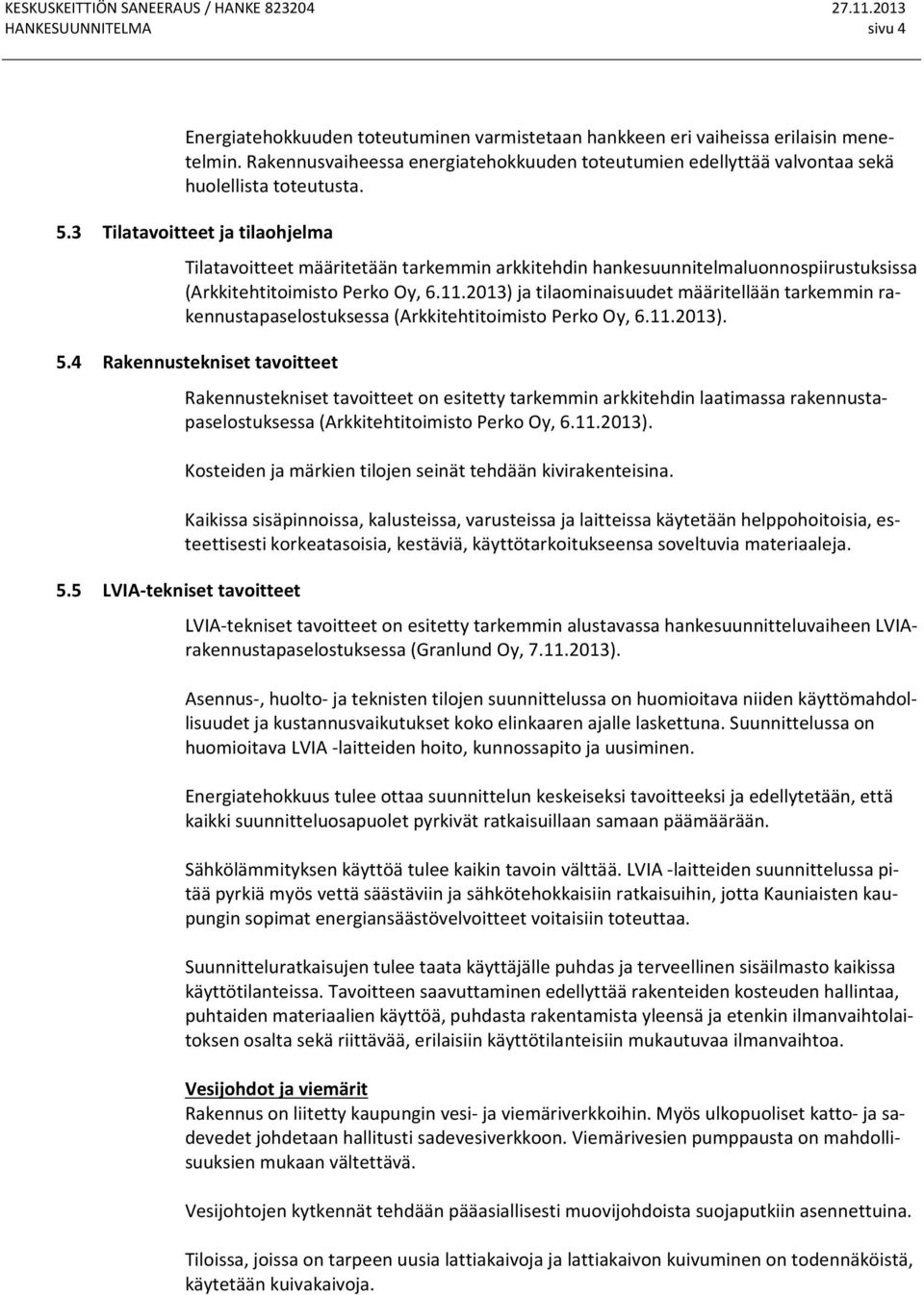 3 Tilatavoitteet ja tilaohjelma Tilatavoitteet määritetään tarkemmin arkkitehdin hankesuunnitelmaluonnospiirustuksissa (Arkkitehtitoimisto Perko Oy, 6.11.