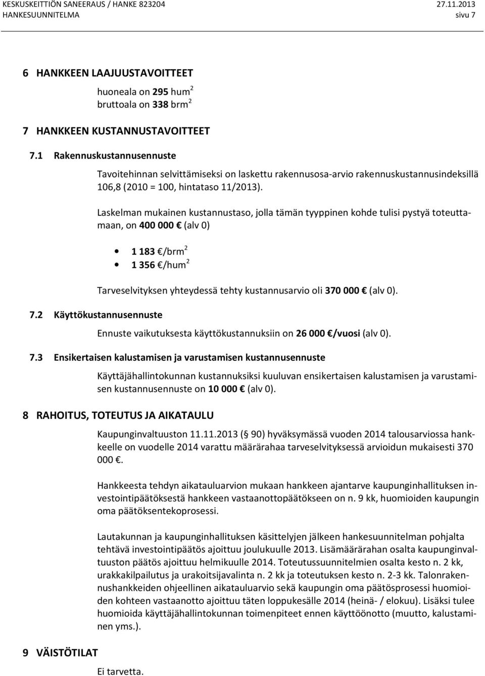 Laskelman mukainen kustannustaso, jolla tämän tyyppinen kohde tulisi pystyä toteuttamaan, on 400 000 (alv 0) 1 183 /brm 2 1 356 /hum 2 7.