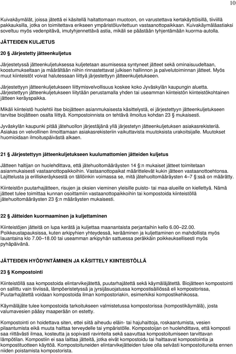 JÄTTEIDEN KULJETUS 20 Järjestetty jätteenkuljetus Järjestetyssä jätteenkuljetuksessa kuljetetaan asumisessa syntyneet jätteet sekä ominaisuudeltaan, koostumukseltaan ja määrältään niihin