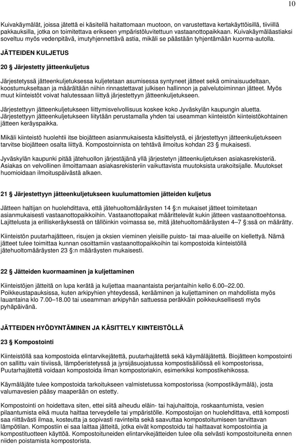 JÄTTEIDEN KULJETUS 20 Järjestetty jätteenkuljetus Järjestetyssä jätteenkuljetuksessa kuljetetaan asumisessa syntyneet jätteet sekä ominaisuudeltaan, koostumukseltaan ja määrältään niihin