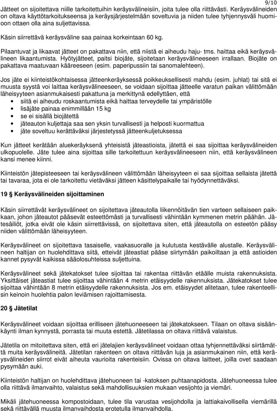 Käsin siirrettävä keräysväline saa painaa korkeintaan 60 kg. Pilaantuvat ja likaavat jätteet on pakattava niin, että niistä ei aiheudu haju- tms. haittaa eikä keräysvälineen likaantumista.