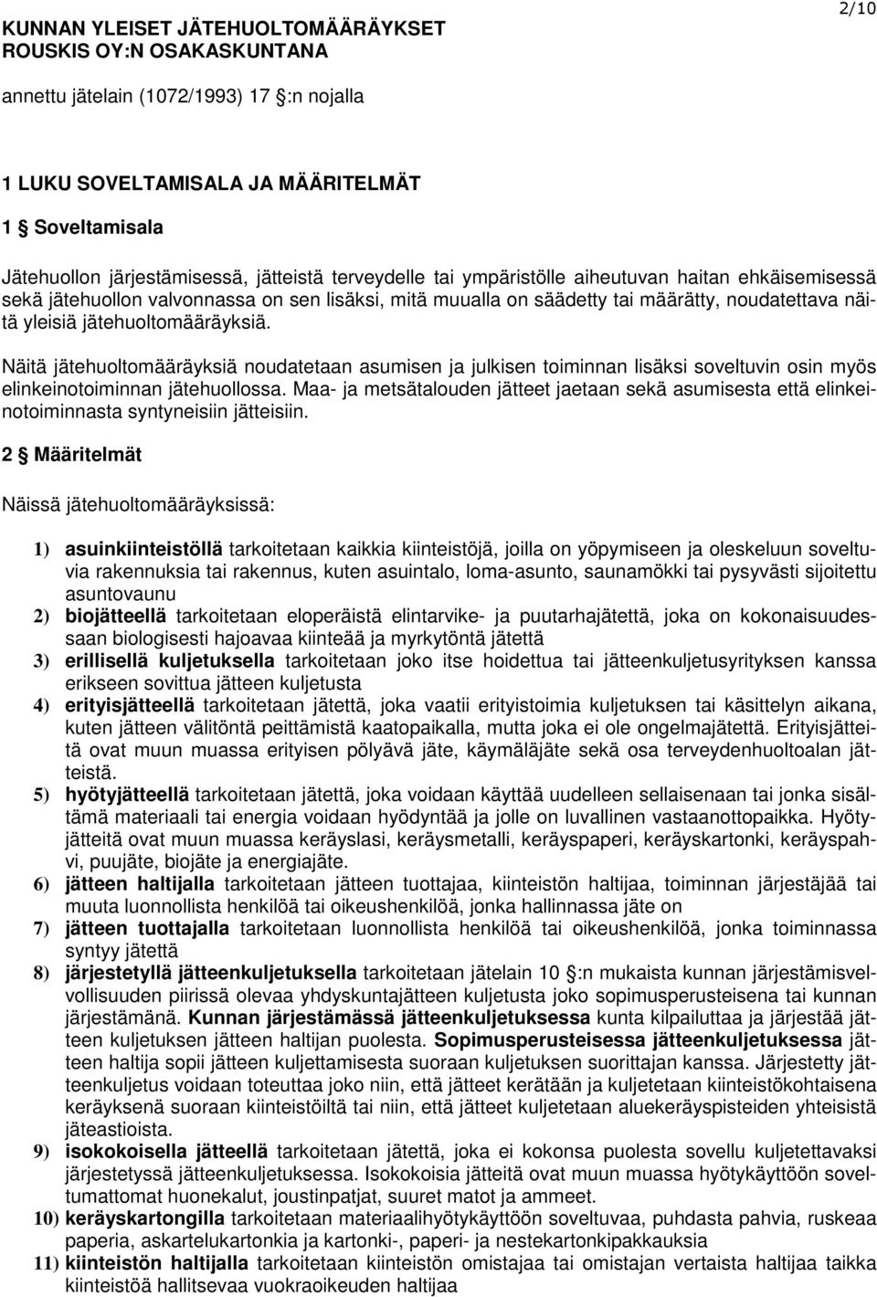 jätehuoltomääräyksiä. Näitä jätehuoltomääräyksiä noudatetaan asumisen ja julkisen toiminnan lisäksi soveltuvin osin myös elinkeinotoiminnan jätehuollossa.