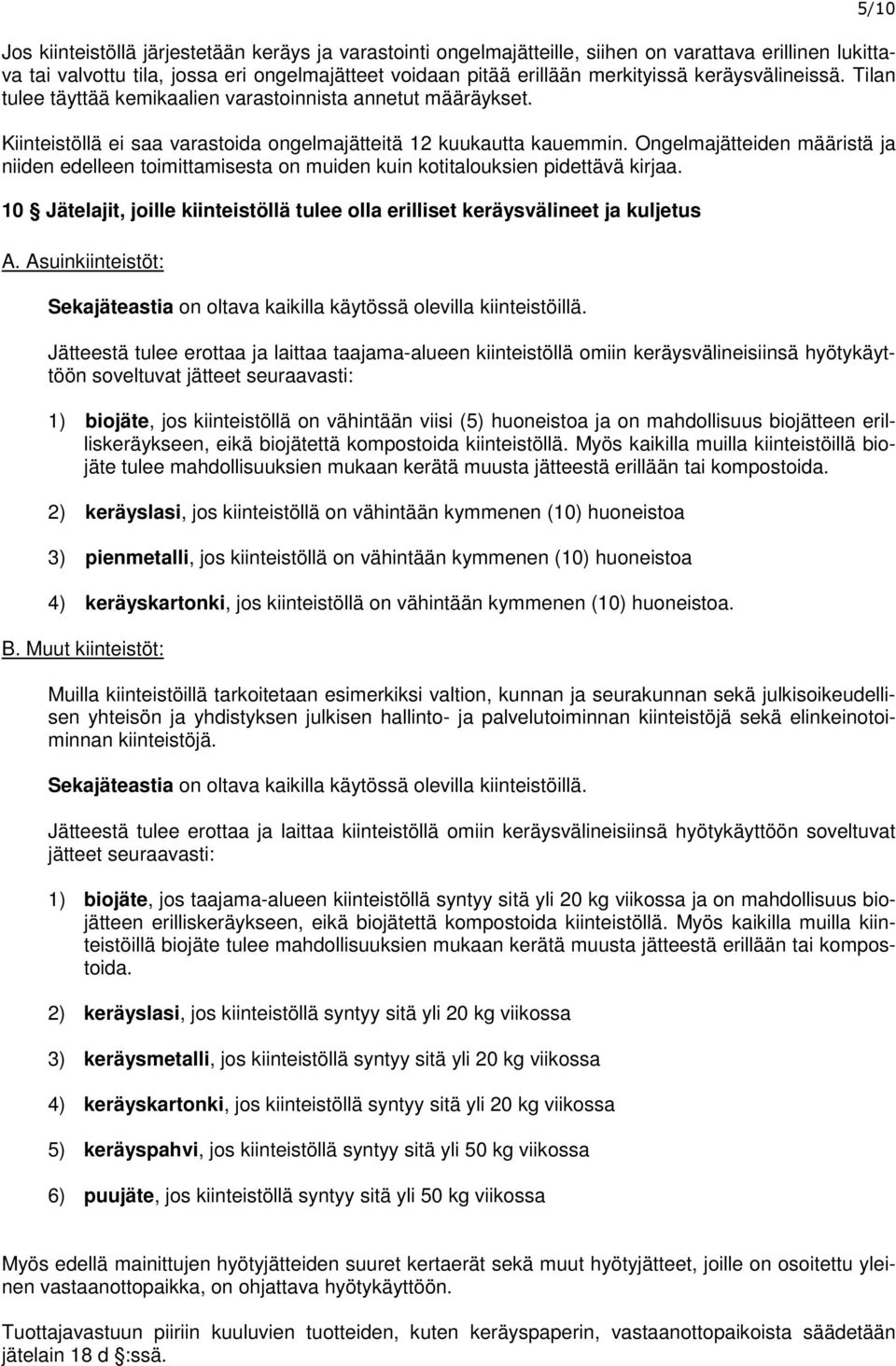 Ongelmajätteiden määristä ja niiden edelleen toimittamisesta on muiden kuin kotitalouksien pidettävä kirjaa. 10 Jätelajit, joille kiinteistöllä tulee olla erilliset keräysvälineet ja kuljetus A.