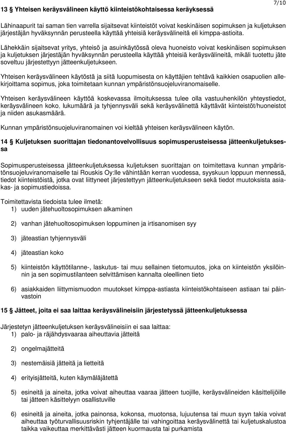 Lähekkäin sijaitsevat yritys, yhteisö ja asuinkäytössä oleva huoneisto voivat keskinäisen sopimuksen ja kuljetuksen järjestäjän hyväksynnän perusteella käyttää yhteisiä keräysvälineitä, mikäli