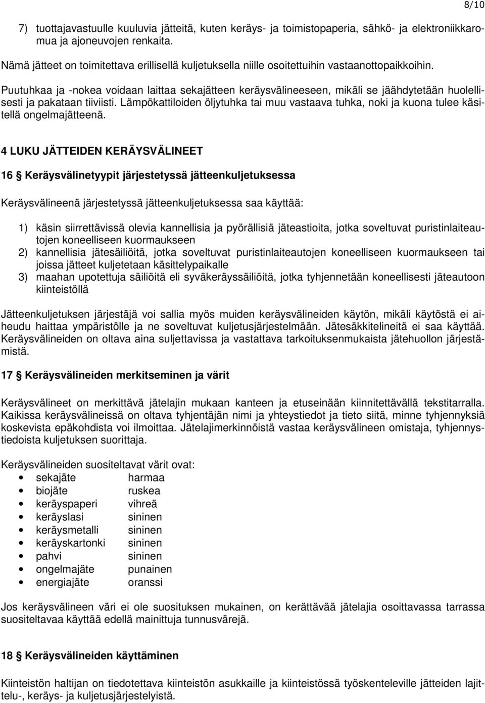 8/10 Puutuhkaa ja -nokea voidaan laittaa sekajätteen keräysvälineeseen, mikäli se jäähdytetään huolellisesti ja pakataan tiiviisti.