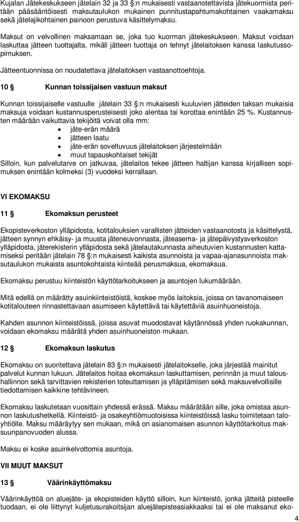 Maksut voidaan laskuttaa jätteen tuottajalta, mikäli jätteen tuottaja on tehnyt jätelaitoksen kanssa laskutussopimuksen. Jätteentuonnissa on noudatettava jätelaitoksen vastaanottoehtoja.
