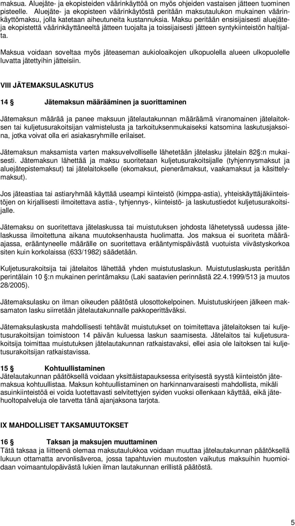 Maksu peritään ensisijaisesti aluejäteja ekopistettä väärinkäyttäneeltä jätteen tuojalta ja toissijaisesti jätteen syntykiinteistön haltijalta.