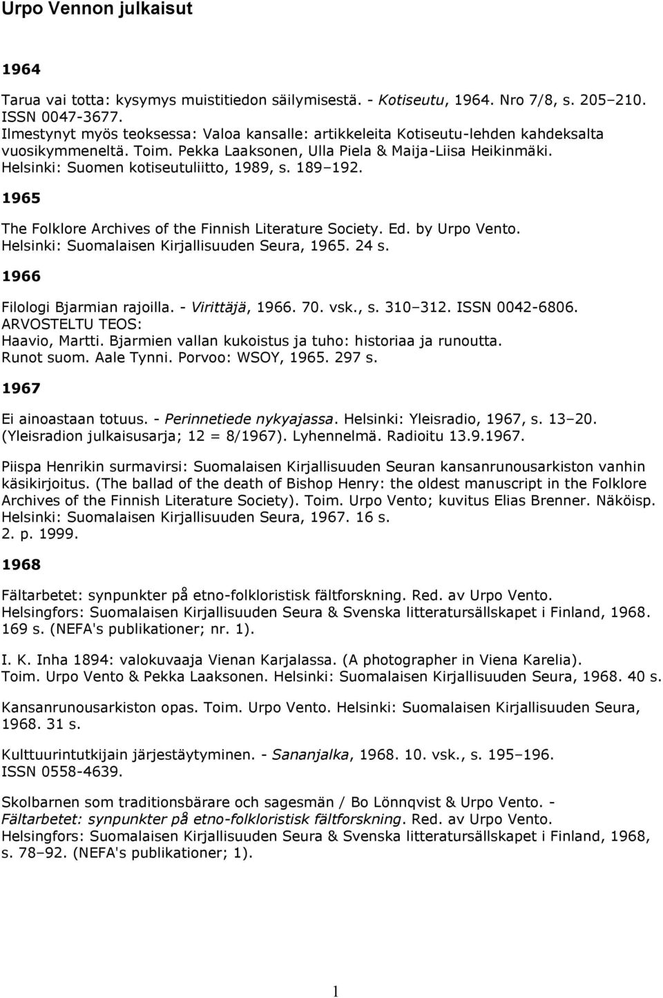 Helsinki: Suomen kotiseutuliitto, 1989, s. 189 192. 1965 The Folklore Archives of the Finnish Literature Society. Ed. by Urpo Vento. Helsinki: Suomalaisen Kirjallisuuden Seura, 1965. 24 s.