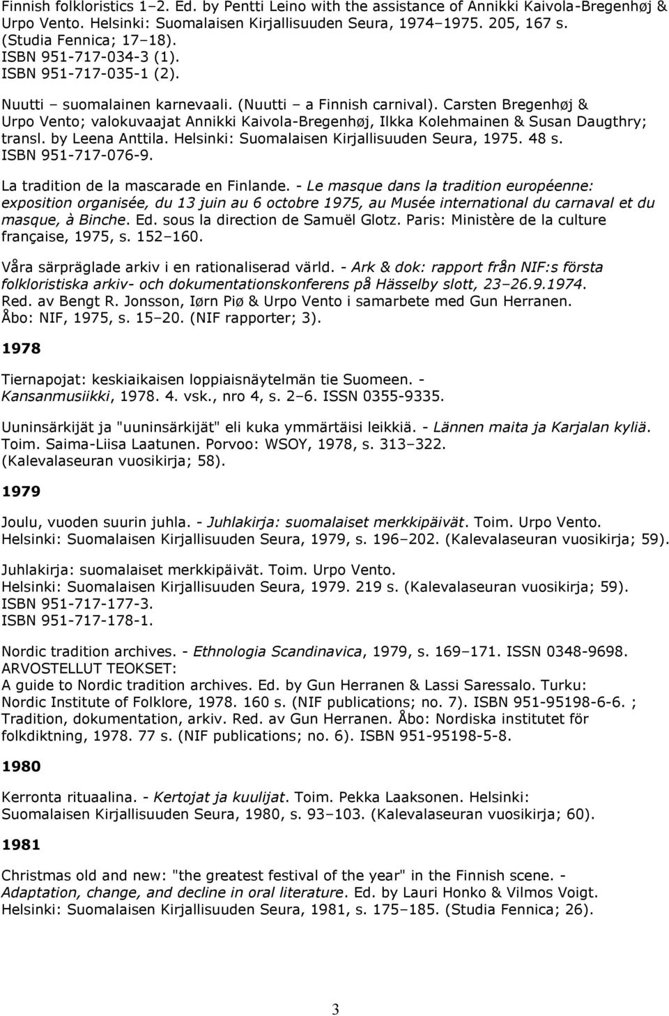 Carsten Bregenhøj & Urpo Vento; valokuvaajat Annikki Kaivola-Bregenhøj, Ilkka Kolehmainen & Susan Daugthry; transl. by Leena Anttila. Helsinki: Suomalaisen Kirjallisuuden Seura, 1975. 48 s.