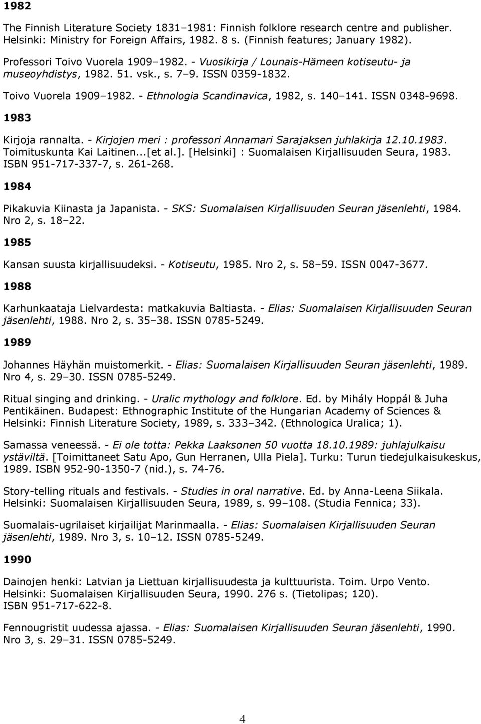 140 141. ISSN 0348-9698. 1983 Kirjoja rannalta. - Kirjojen meri : professori Annamari Sarajaksen juhlakirja 12.10.1983. Toimituskunta Kai Laitinen...[et al.].