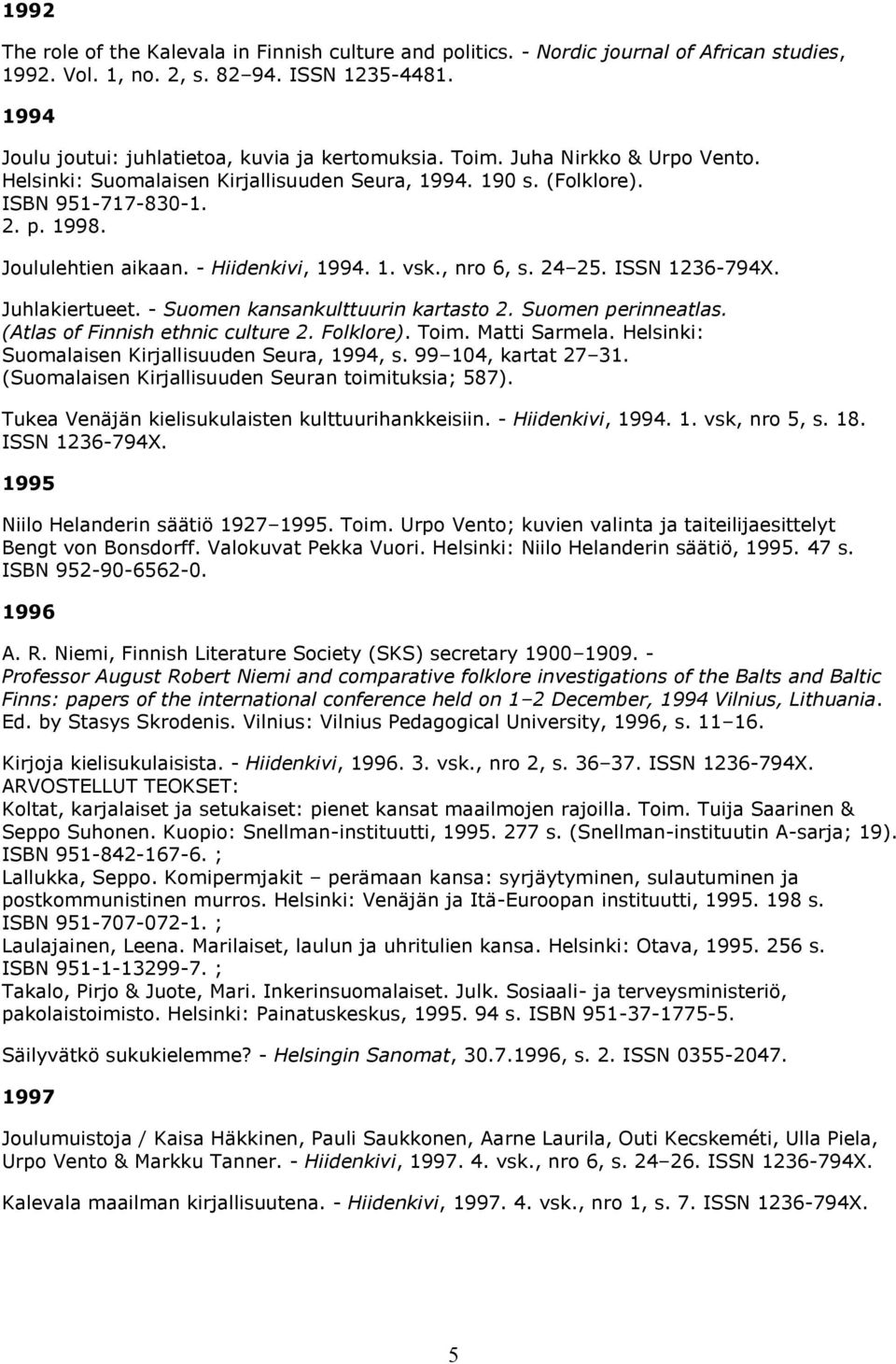 ISSN 1236-794X. Juhlakiertueet. - Suomen kansankulttuurin kartasto 2. Suomen perinneatlas. (Atlas of Finnish ethnic culture 2. Folklore). Toim. Matti Sarmela.