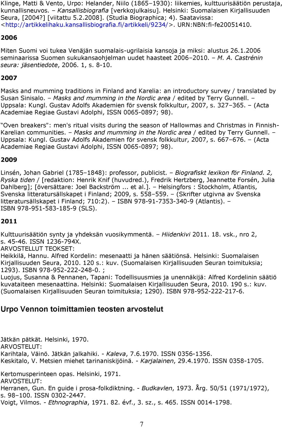 2006 Miten Suomi voi tukea Venäjän suomalais-ugrilaisia kansoja ja miksi: alustus 26.1.2006 seminaarissa Suomen sukukansaohjelman uudet haasteet 2006 2010. M. A. Castrénin seura: jäsentiedote, 2006.