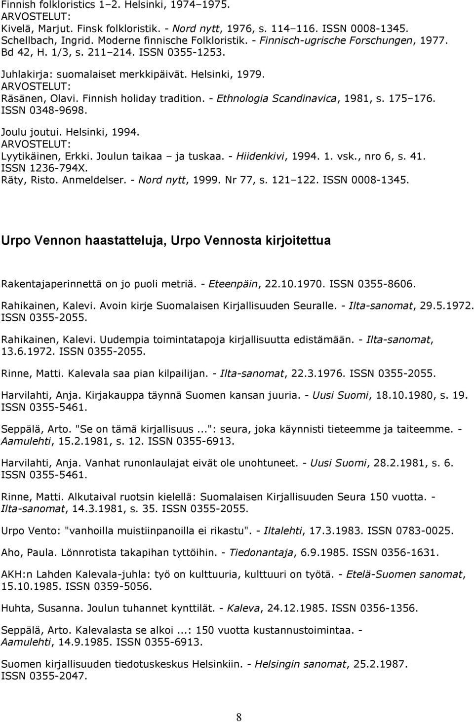 - Ethnologia Scandinavica, 1981, s. 175 176. ISSN 0348-9698. Joulu joutui. Helsinki, 1994. ARVOSTELUT: Lyytikäinen, Erkki. Joulun taikaa ja tuskaa. - Hiidenkivi, 1994. 1. vsk., nro 6, s. 41.