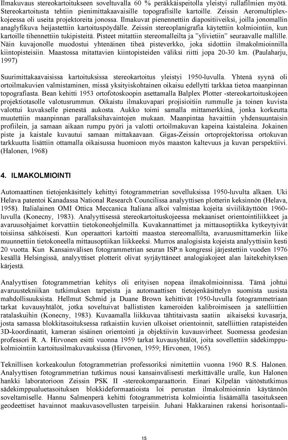 Zeissin stereoplanigrafia käytettiin kolmiointiin, kun kartoille tihennettiin tukipisteitä. Pisteet mitattiin stereomalleilta ja ylivietiin seuraavalle mallille.