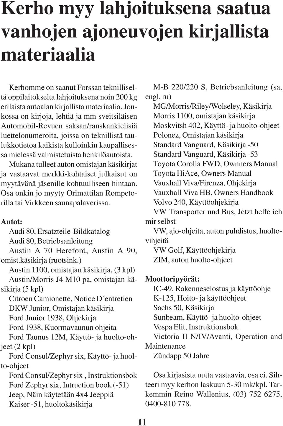 Joukossa on kirjoja, lehtiä ja mm sveitsiläisen Automobil-Revuen saksan/ranskankielisiä luettelonumeroita, joissa on teknillistä taulukkotietoa kaikista kulloinkin kaupallisessa mielessä