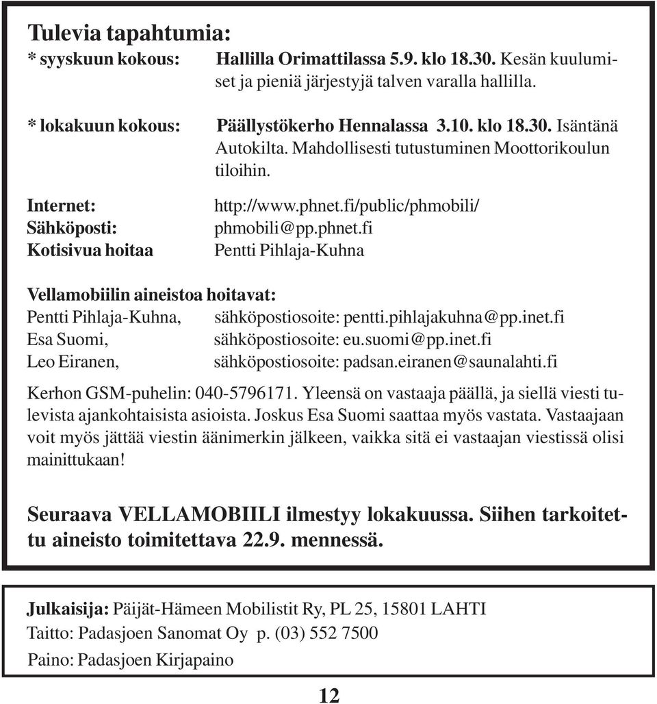 fi/public/phmobili/ phmobili@pp.phnet.fi Pentti Pihlaja-Kuhna Vellamobiilin aineistoa hoitavat: Pentti Pihlaja-Kuhna, sähköpostiosoite: pentti.pihlajakuhna@pp.inet.fi Esa Suomi, sähköpostiosoite: eu.