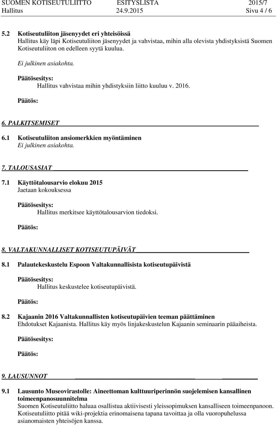 Ei julkinen asiakohta. Hallitus vahvistaa mihin yhdistyksiin liitto kuuluu v. 2016. 6. PALKITSEMISET 6.1 Kotiseutuliiton ansiomerkkien myöntäminen Ei julkinen asiakohta. 7. TALOUSASIAT 7.