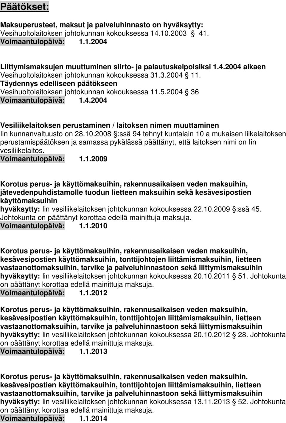 10.2008 :ssä 94 tehnyt kuntalain 10 a mukaisen liikelaitoksen perustamispäätöksen ja samassa pykälässä päättänyt, että laitoksen nimi on Iin vesiliikelaitos. Voimaantulopäivä: 1.1.2009 Korotus perus-