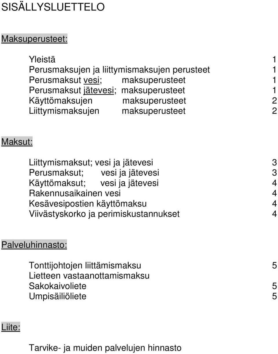 ja jätevesi 3 Käyttömaksut; vesi ja jätevesi 4 Rakennusaikainen vesi 4 Kesävesipostien käyttömaksu 4 Viivästyskorko ja perimiskustannukset 4