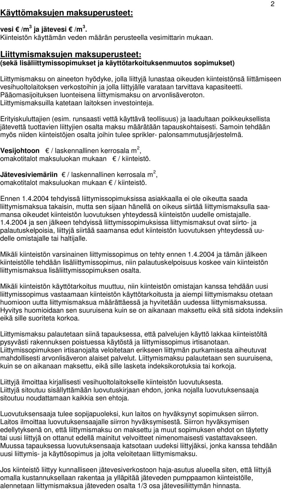 vesihuoltolaitoksen verkostoihin ja jolla liittyjälle varataan tarvittava kapasiteetti. Pääomasijoituksen luonteisena liittymismaksu on arvonlisäveroton.