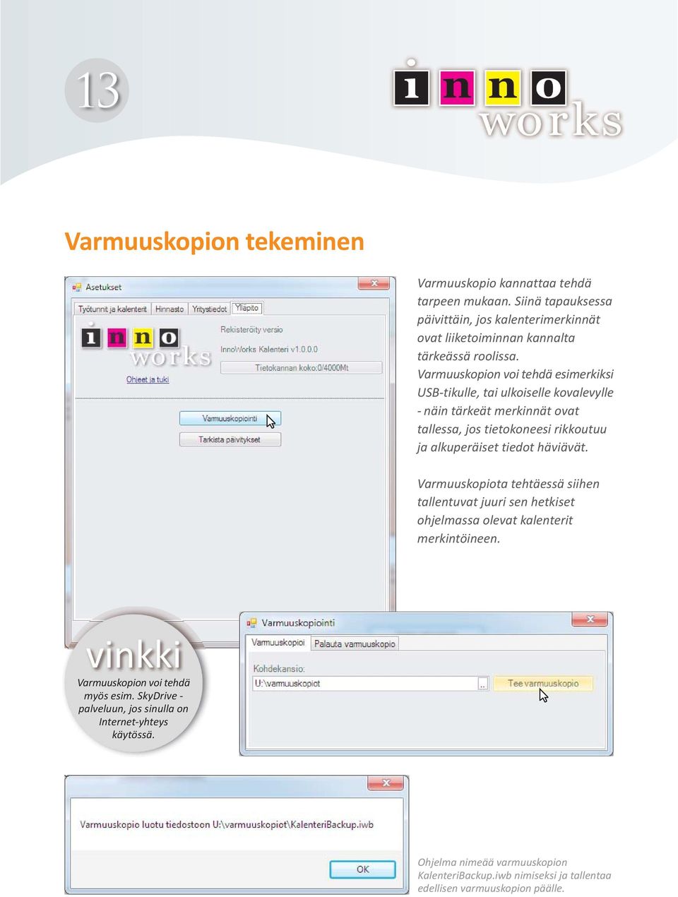 Varmuuskopion voi tehdä esimerkiksi USB-tikulle, tai ulkoiselle kovalevylle - näin tärkeät merkinnät ovat tallessa, jos tietokoneesi rikkoutuu ja alkuperäiset