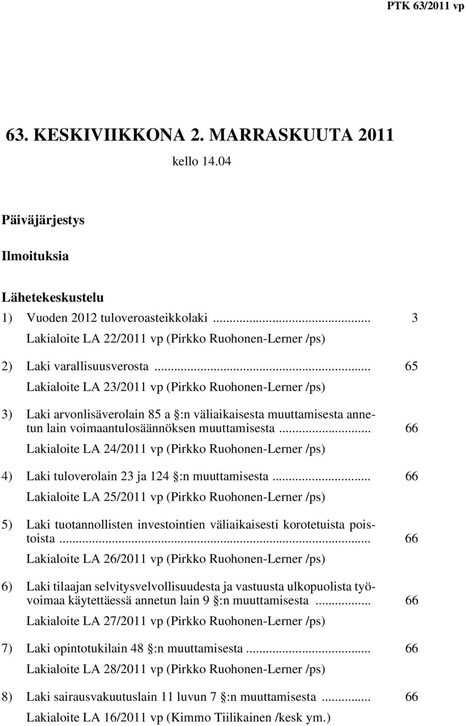 .. 65 Lakialoite LA 23/2011 vp (Pirkko Ruohonen-Lerner /ps) 3) Laki arvonlisäverolain 85 a :n väliaikaisesta muuttamisesta annetun lain voimaantulosäännöksen muuttamisesta.