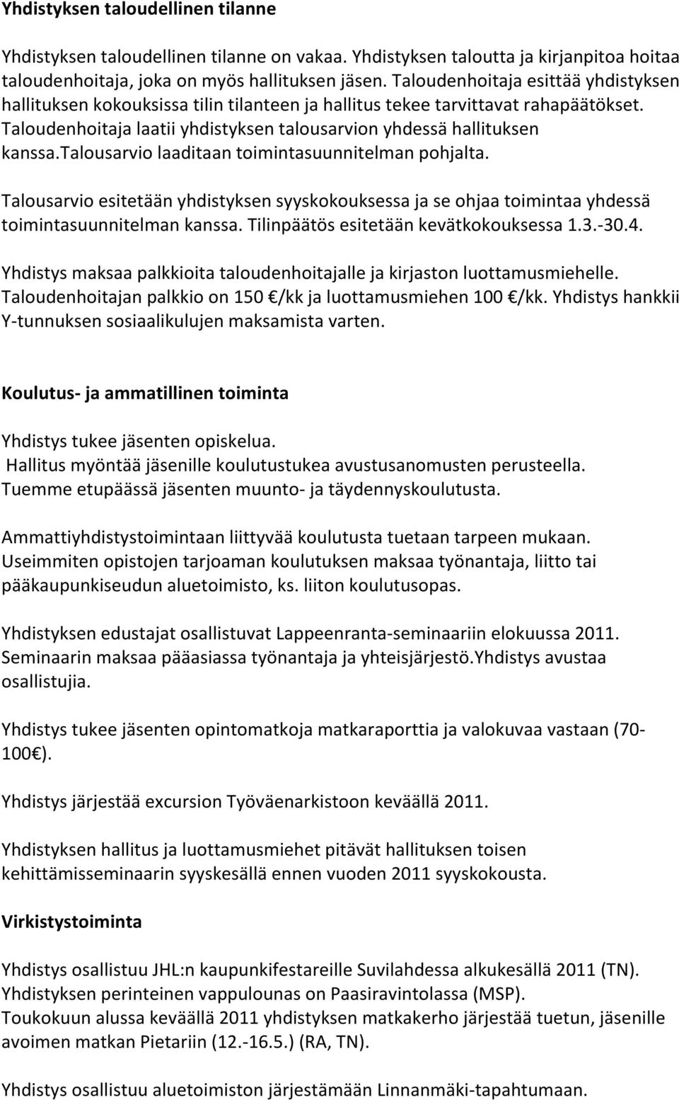 talousarvio laaditaan toimintasuunnitelman pohjalta. Talousarvio esitetään yhdistyksen syyskokouksessa ja se ohjaa toimintaa yhdessä toimintasuunnitelman kanssa.