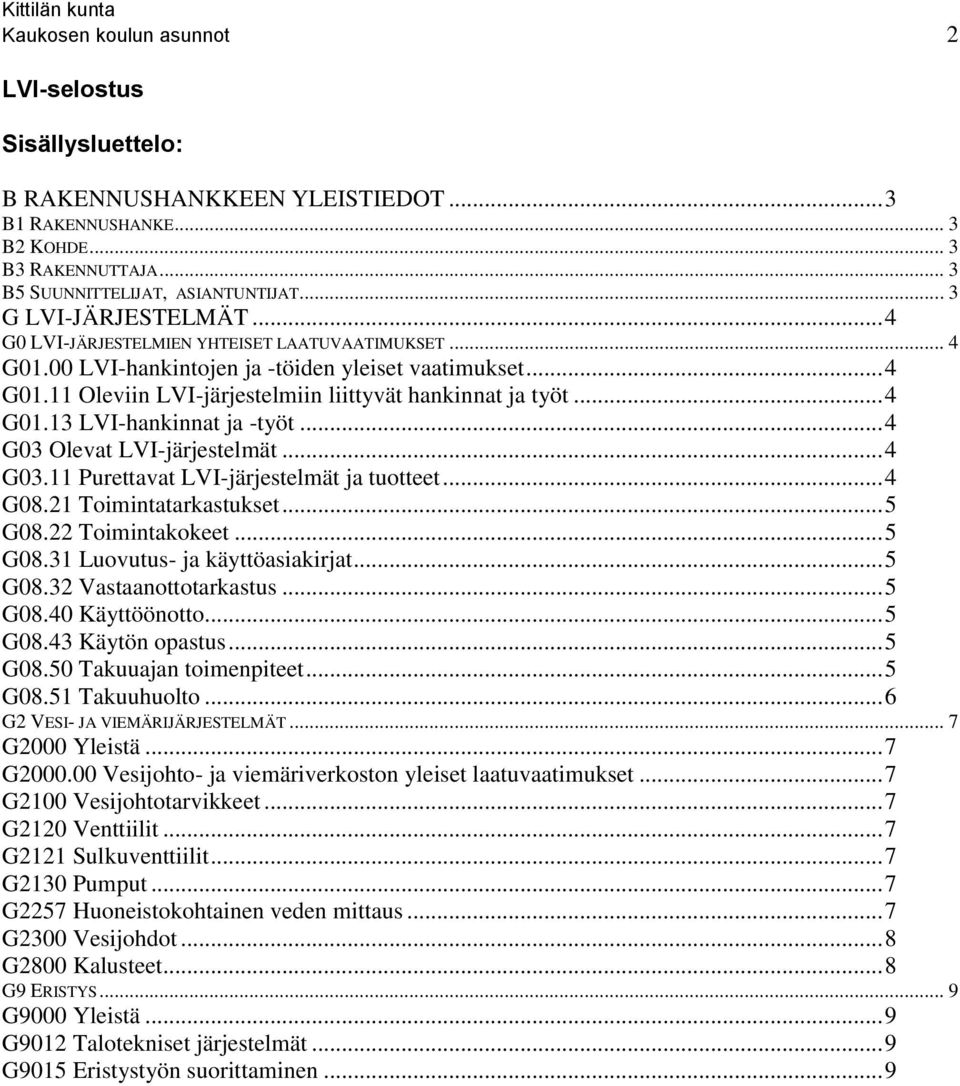 .. 4 G01.13 LVI-hankinnat ja -työt... 4 G03 Olevat LVI-järjestelmät... 4 G03.11 Purettavat LVI-järjestelmät ja tuotteet... 4 G08.21 Toimintatarkastukset... 5 G08.22 Toimintakokeet... 5 G08.31 Luovutus- ja käyttöasiakirjat.