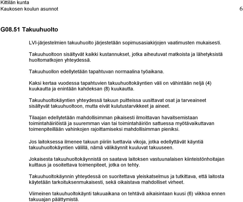 Kaksi kertaa vuodessa tapahtuvien takuuhuoltokäyntien väli on vähintään neljä (4) kuukautta ja enintään kahdeksan (8) kuukautta.