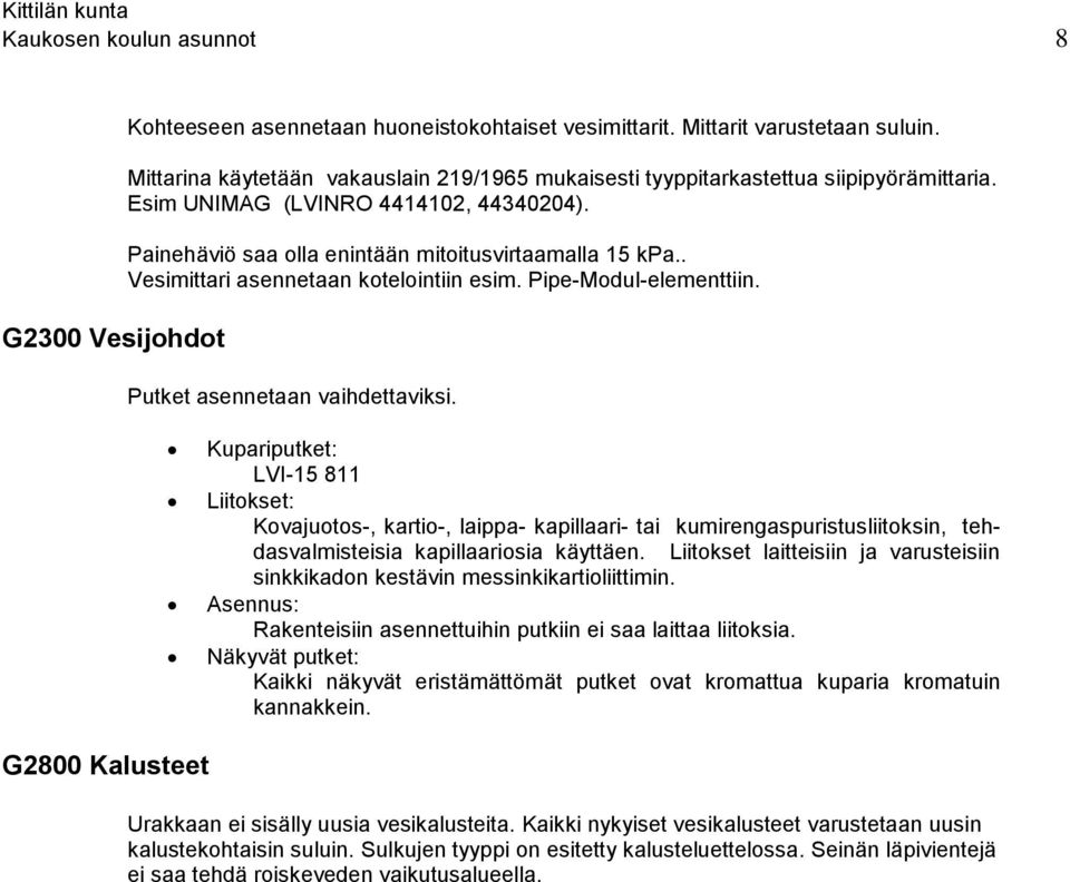 . Vesimittari asennetaan kotelointiin esim. Pipe-Modul-elementtiin. Putket asennetaan vaihdettaviksi.