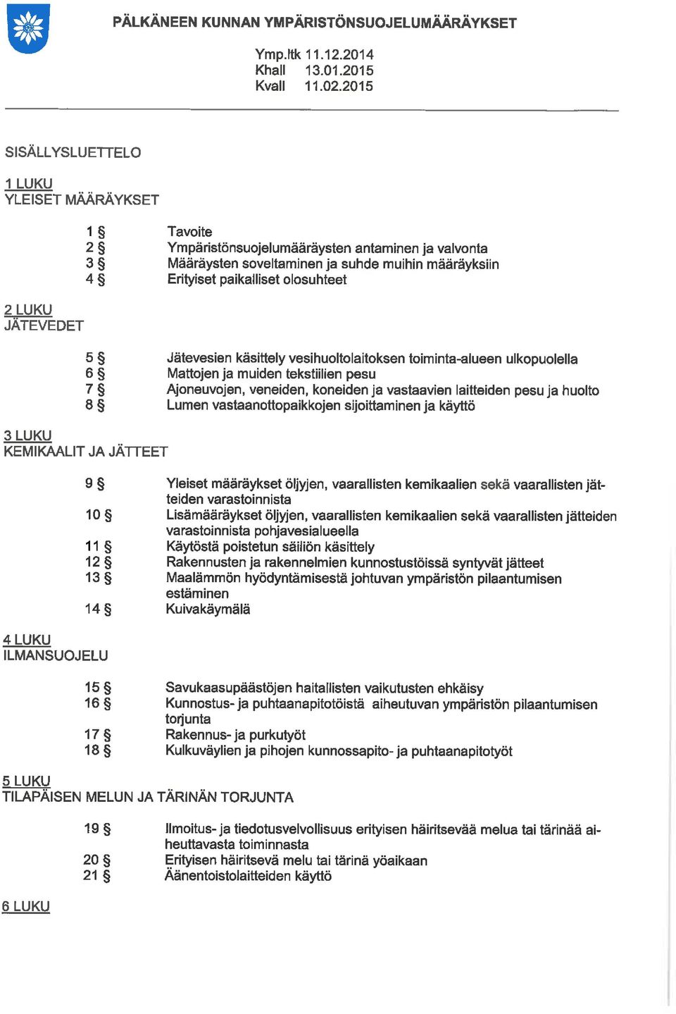 JÄTEVEDET 5 6 7 8 Jätevesien käsittely vesihuoltolaitoksen toiinta-alueen ulkopuolella Mattojen ja uiden tekstiien pesu Ajoneuvojen, veneiden, koneiden ja vastaavien laitteiden pesu Ja huolto Luen