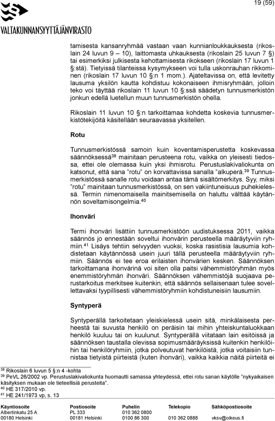 Tietyissä tilanteissa kysymykseen voi tulla uskonrauhan rikkominen (rikoslain 17 luvun 10 :n 1 mom.).