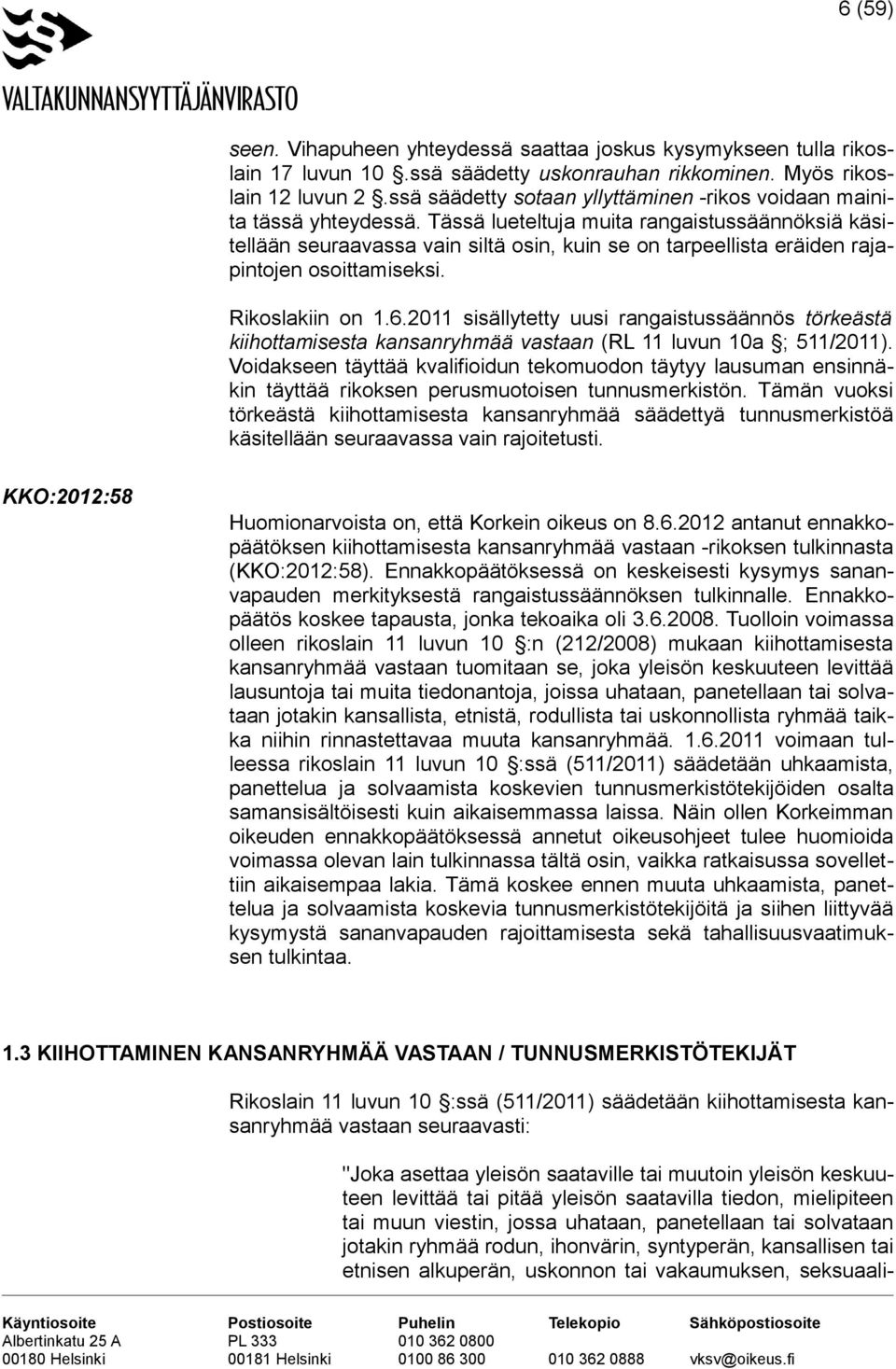 Tässä lueteltuja muita rangaistussäännöksiä käsitellään seuraavassa vain siltä osin, kuin se on tarpeellista eräiden rajapintojen osoittamiseksi. Rikoslakiin on 1.6.